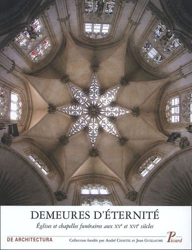 Demeures D'éternité - Eglises Et Chapelles Funéraires Aux Xve Et Xvi E Siècles