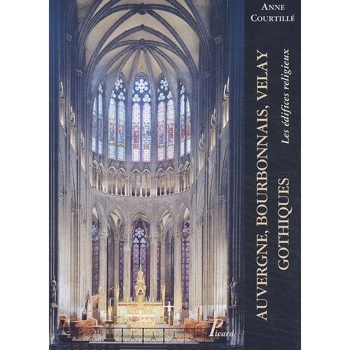 Auvergne, Bourbonnais, Velay Gothiques - Les Edifices Religieux