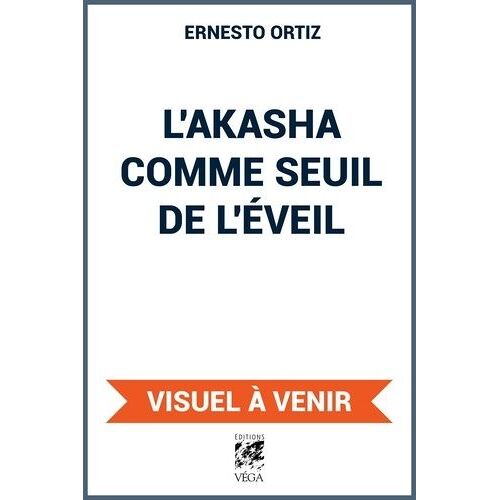 L'akasha Comme Seuil De L'éveil - Faire Le Lien Entre La Vie Quotidienne Et La Conscience Spirituelle
