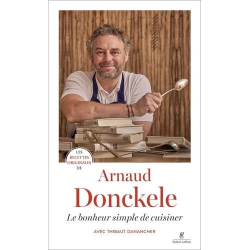 Les Recettes Originales D'arnaud Donckele - Le Bonheur Simple De Cuisiner