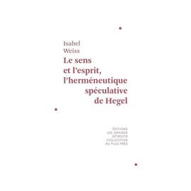 Le Sens Et L'esprit - L'herméneutique Spéculative De Hegel
