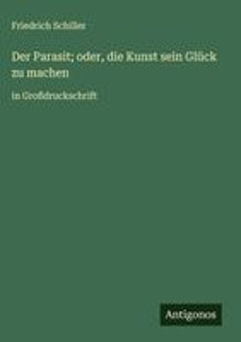 Der Parasit; Oder, Die Kunst Sein Glück Zu Machen