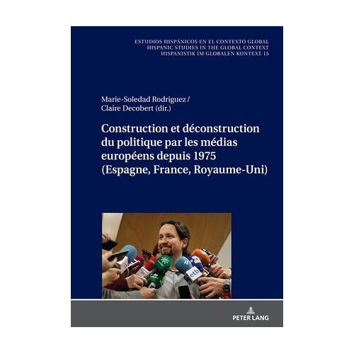 Construction Et Déconstruction Du Politique Par Les Médias Européens Depuis 1975 (Espagne, France, Royaume-Uni)