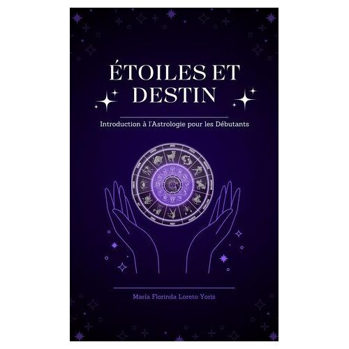 Étoiles Et Destin: Introduction À L'astrologie Pour Les Débutants