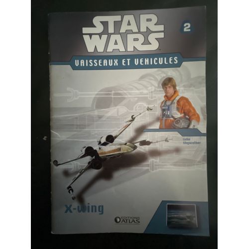 Fascicule Star Wars Vaisseaux Et Véhicules N.2 : X Wing - Editions Atlas
