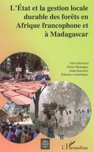 L'etat Et La Gestion Locale Durable Des Forêts En Afrique Francophone Et À Madagascar