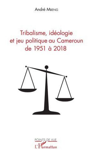 Tribalisme, Idéologie Et Jeu Politique Au Cameroun De 1951 À 2018