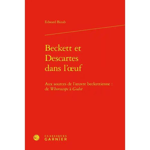 Beckett Et Descartes Dans L'oeuf - Aux Sources De L'oeuvre Beckettienne : De Who - Aux Sources De L'oeuvre Beckettienne : De Whoroscope À Godot