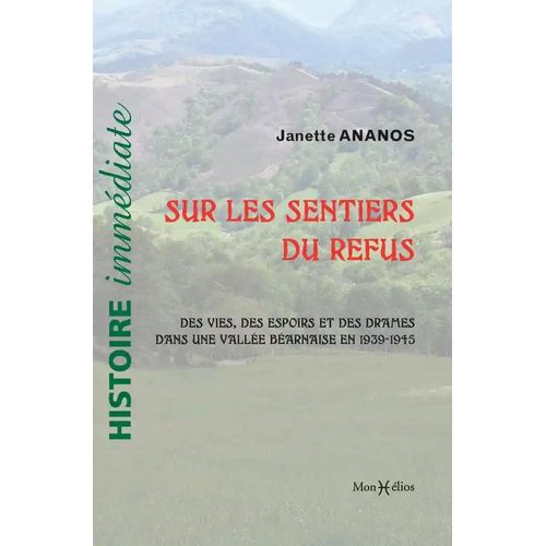 Les Sentiers Du Refus - 1939-1945 : Espoirs Et Drames Vus D Une Vallée Béarnaise Et D Ailleurs - 1939-1945 : Espoirs Et Drames Vus Dune Vallée Béarnaise Et Dailleurs
