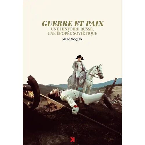 Guerre Et Paix, Une Histoire Russe, Une Épopée Soviétique