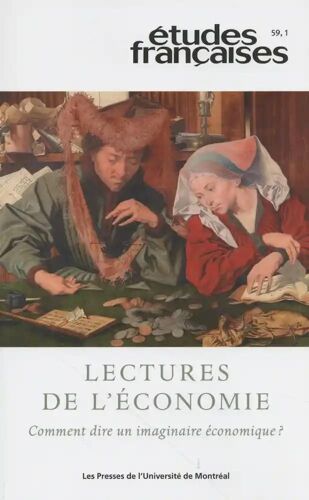 Études Françaises, V. 59, No 1 - Lectures De L'économie, Comment Dire Un Imaginaire Économique ?
