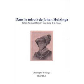 Dans Le Miroir De Johan Huizinga - Ecrire Et Penser L'histoire Au Prisme De La France