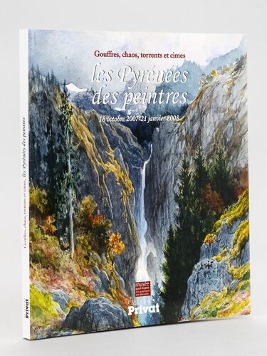 Les Pyrénées Des Peintres : Gouffres, Chaos, Torrents Et Cimes. 18 Octobre 2007 - 21 Janvier 2008