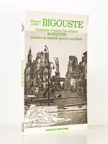 Bigouste - Comment Vivaient Les Enfants De Nantes Pendant La Seconde Guerre Mondiale [ Exemplaire Avec Lettre Autographe Signée De L'auteur ]