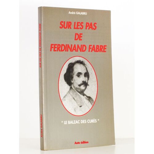 Sur Les Pas De Ferdinand Fabre , "Le Balzac Des Curés" [ Exemplaire Dédicacé Par L'auteur ]