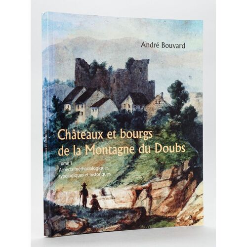 Châteaux Et Bourgs De La Montagne Du Doubs. Tome 1 : Aspects Méthodologiques, Typologiques Et Historiques