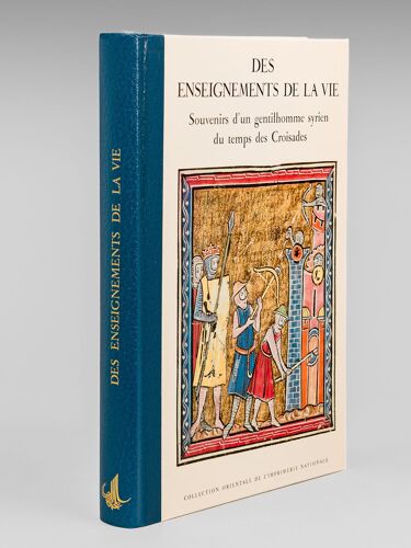 Des Enseignements De La Vie ( Kitâb Al-I'tibâr ) - Souvenirs D'un Gentilhomme Syrien Du Temps Des Croisades