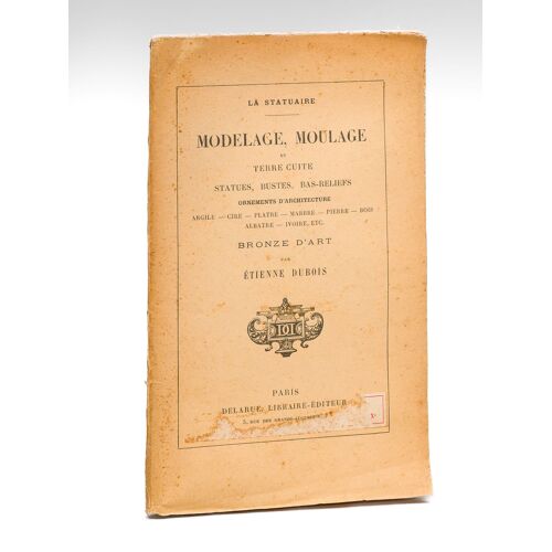 La Statuaire. Modelage, Moulage Et Terre Cuite, Statues, Bustes, Bas-Reliefs. Ornements D'architecture. Argile - Cire - Plâtre - Marbre - Pierre - Bo