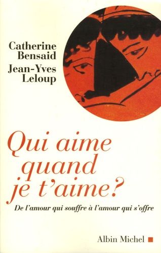 Qui Aime Quand Je T'aime ? - De L'amour Qui Souffre À L'amour Qui S'offre