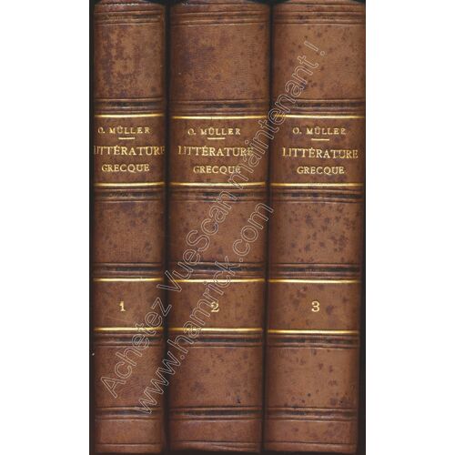Histoire De La Littérature Grecque Jusqu'À Alexandre Le Grand (Complet En 3 Tomes) - Traduite, Annotée Et Précédée D'Une Étude Sur O. Müller Et Sur L'École Historique De La Philologie Allemande