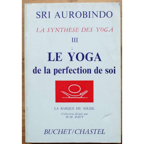 La Synthèse Des Yoga - Iii - Le Yoga De La Perfection De Soi