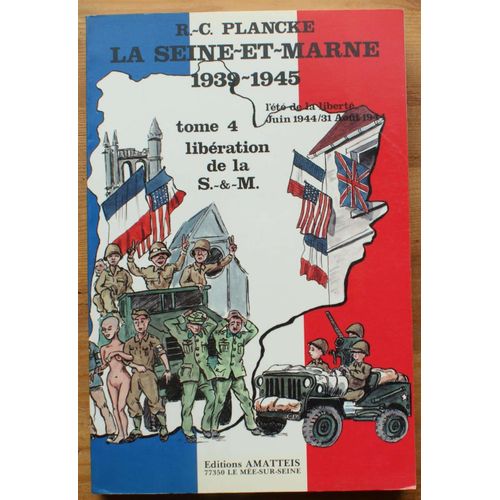 La Seine-Et-Marne 1939-1945 - Tome 4 - Libération De La Seine-Et-Marne - L'été De La Liberté Juin 1944/31 Août 1944