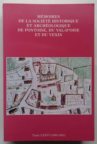 Mémoires De La Société Historique Et Archéologique De Pontoise, Du Val D'oise Et Du Vexin - Tome Lxxvi (1990-1991)