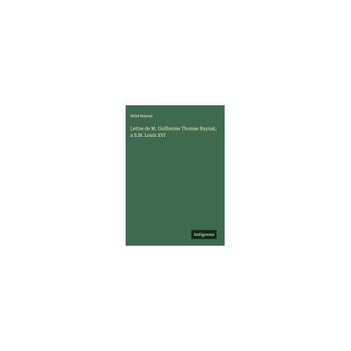 Lettre De M. Guillaume Thomas Raynal, A S.M. Louis Xvi