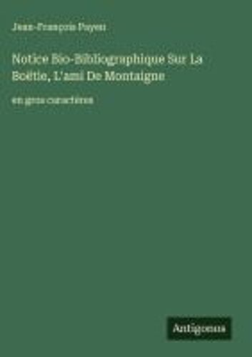 Notice Bio-Bibliographique Sur La Boëtie, L'ami De Montaigne