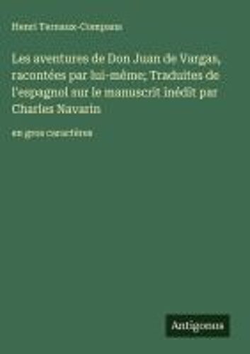 Les Aventures De Don Juan De Vargas, Racontées Par Lui-Même; Traduites De L'espagnol Sur Le Manuscrit Inédit Par Charles Navarin