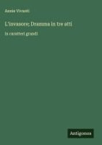 L'invasore; Dramma In Tre Atti