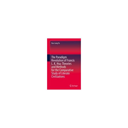 The Paradigm Revolution Of Francis L. K. Hsu: Theories And Methods For The Comparative Study Of Literate Civilizations