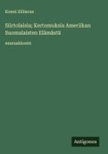 Siirtolaisia; Kertomuksia Ameriikan Suomalaisten Elämästä