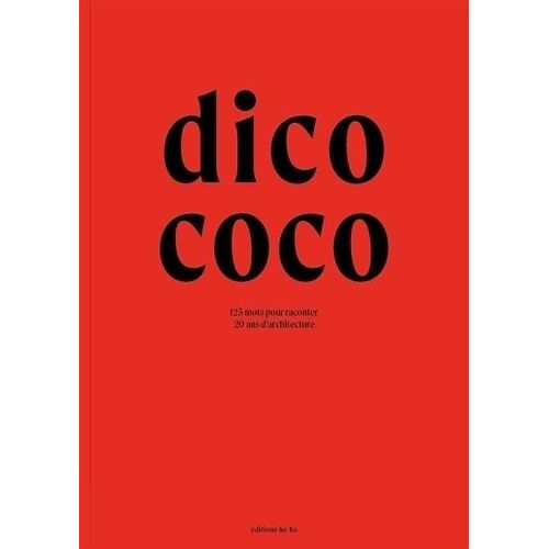 Dico Coco - 125 Mots Pour Raconter 20 Ans D'architecture