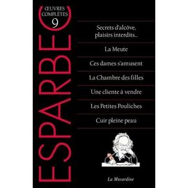 Oeuvres Complètes D'esparbec - Tome 9, Secrets D'alcôve, Plaisirs Interdits - La Meute - Ces Dames S'amusent - La Chambre Des Filles - Une Cliente À Vendre - Les Petites Pouliches - Cuir...