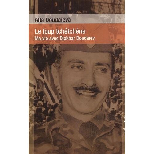 Le Loup Tchétchène - Ma Vie Avec Djokhar Doudaïev