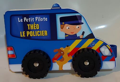 Théo Le Policier - Un Livre Jouet Avec Des Roues Qui Tournent - Collection Le Petit Pilote
