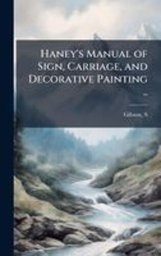 Haney's Manual Of Sign, Carriage, And Decorative Painting ..