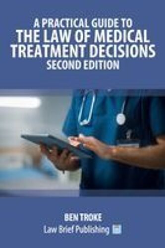 A Practical Guide To The Law Of Medical Treatment Decisions - Second Edition