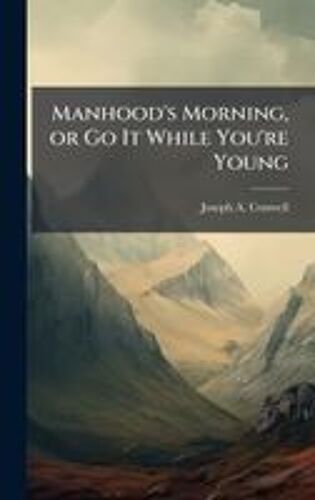 Manhood's Morning, Or Go It While You're Young