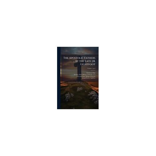 The Apostolic Fathers ... By The Late J.B. Lightfoot