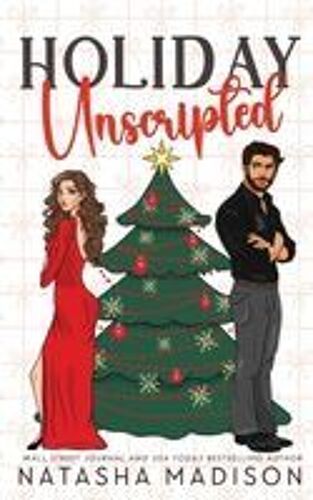 Holiday Unscripted An Enemies To Lovers, Second Chance, Forced Proximity, Holiday Romance. (Deluxe Edition)
