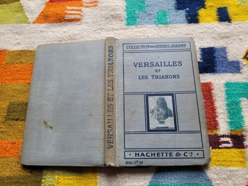 Versailles : Le Château, Le Parc, Les Trianons, La Ville Par M. Paul Gruyer. Editions : Librairie Hachette Et Cie. 1911. Collection Des Guides-Joanne.