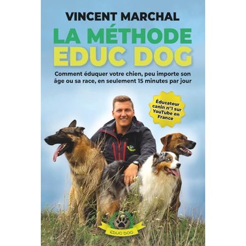 La Méthode Educ Dog: Comment Éduquer Votre Chien, Peu Importe Son Âge Ou Sa Race, En Seulement 15 Minutes Par Jour (French Edition)