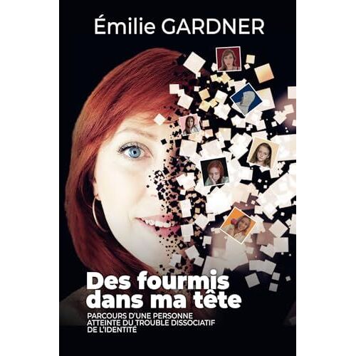 Des Fourmis Dans Ma Tête: Parcours D'une Personne Atteinte Du Trouble Dissociatif De L'identité (French Edition)