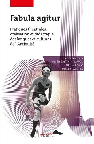 Fabula Agitur - Pratiques Théâtrales, Oralisation Et Didactique Des Langues Et Cultures De L'antiquité