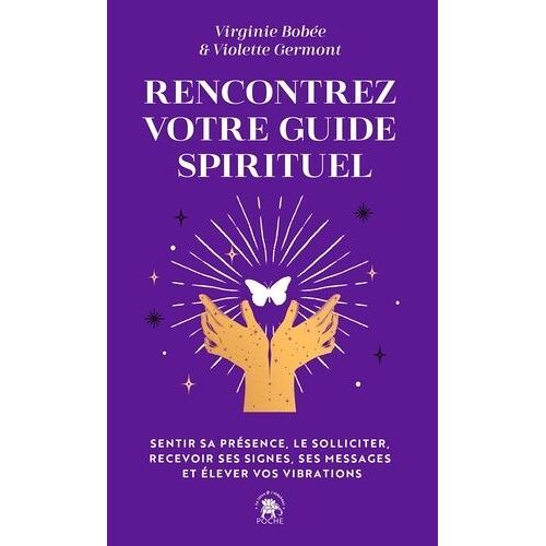 Rencontrez Votre Guide Spirituel - Sentir Sa Présence, Le Solliciter, Recevoir Ses Signes, Ses Messages Et Élever Vos Vibrations