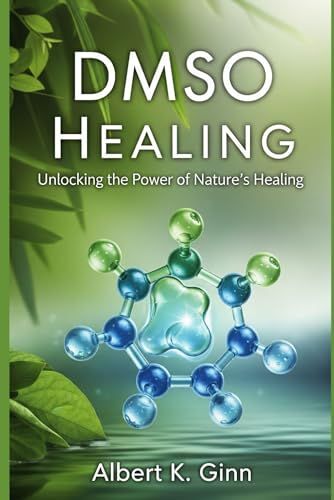 Dmso Healing: Unlocking The Power Of Natures Healing