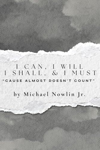 I Can, I Will, I Shall, & I Must: Cause Almost Doesnt Count