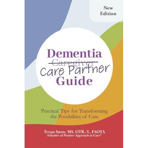 Dementia Care Partner Guide: Practical Tips For Transforming The Possibilities Of Care